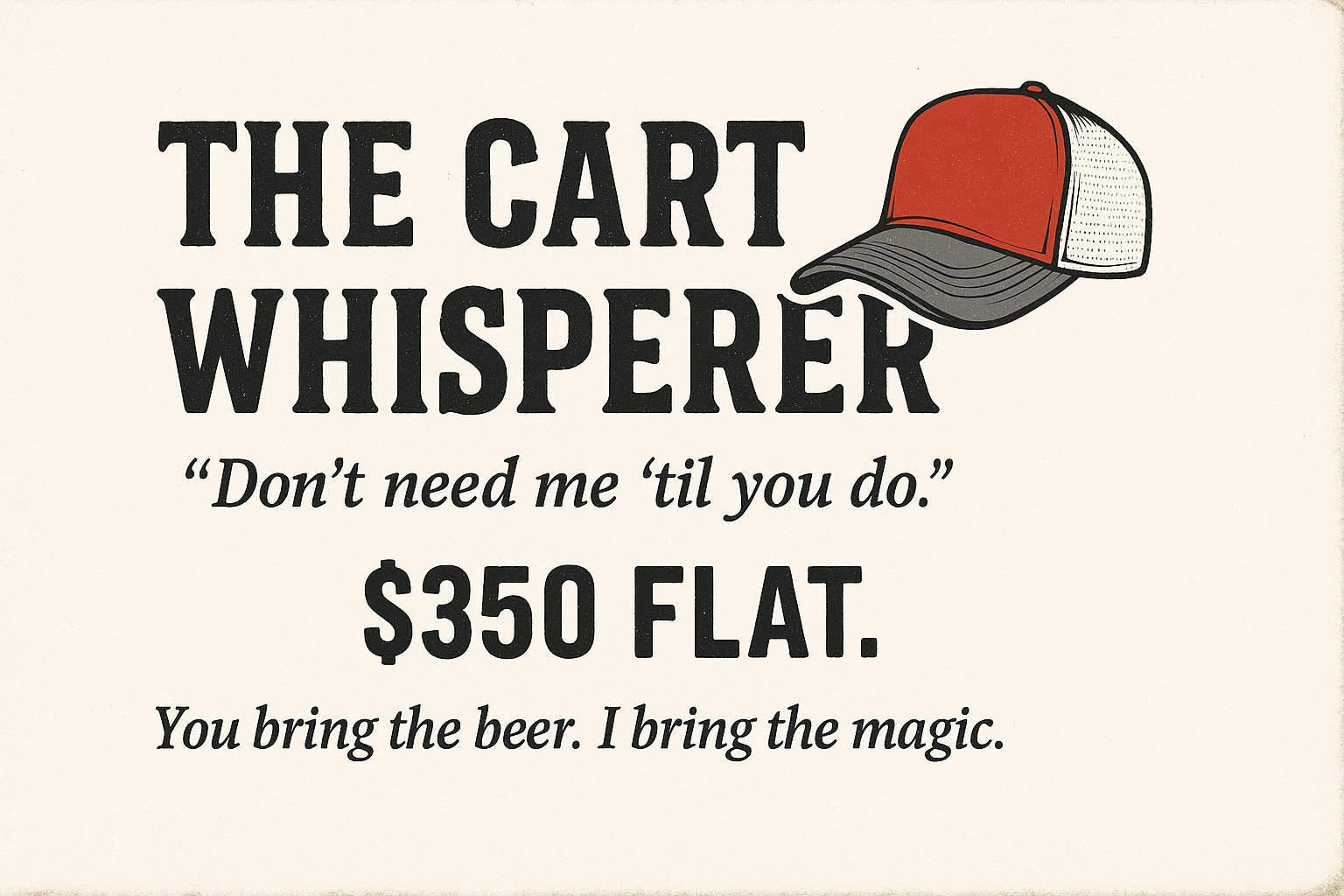 Cart Whisperer (That’s Right — $350 Flat Rate, No Refunds)